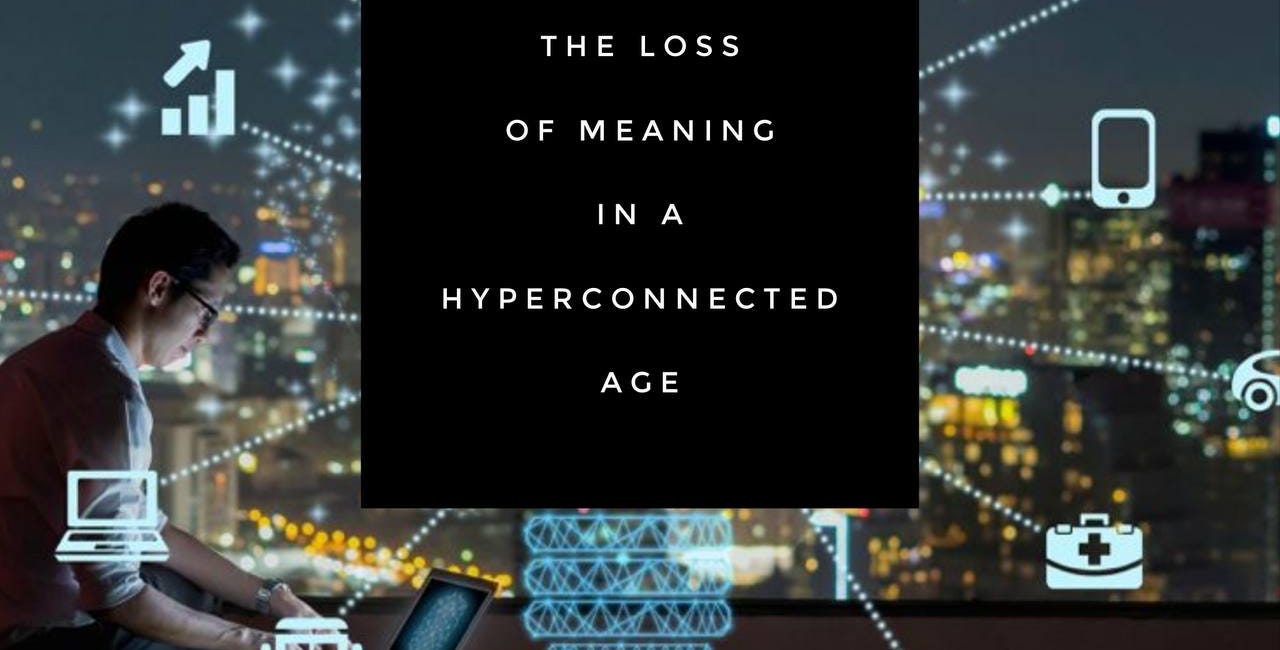 The Loss of Meaning in a Hyperconnected Age
