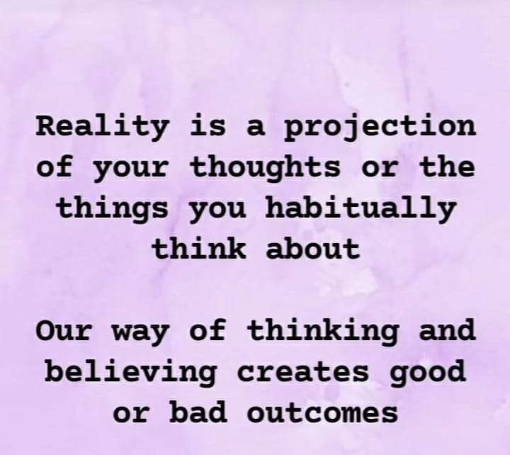 Reality Is A Projection of Your Thoughts or the Things You Habitually Think About
