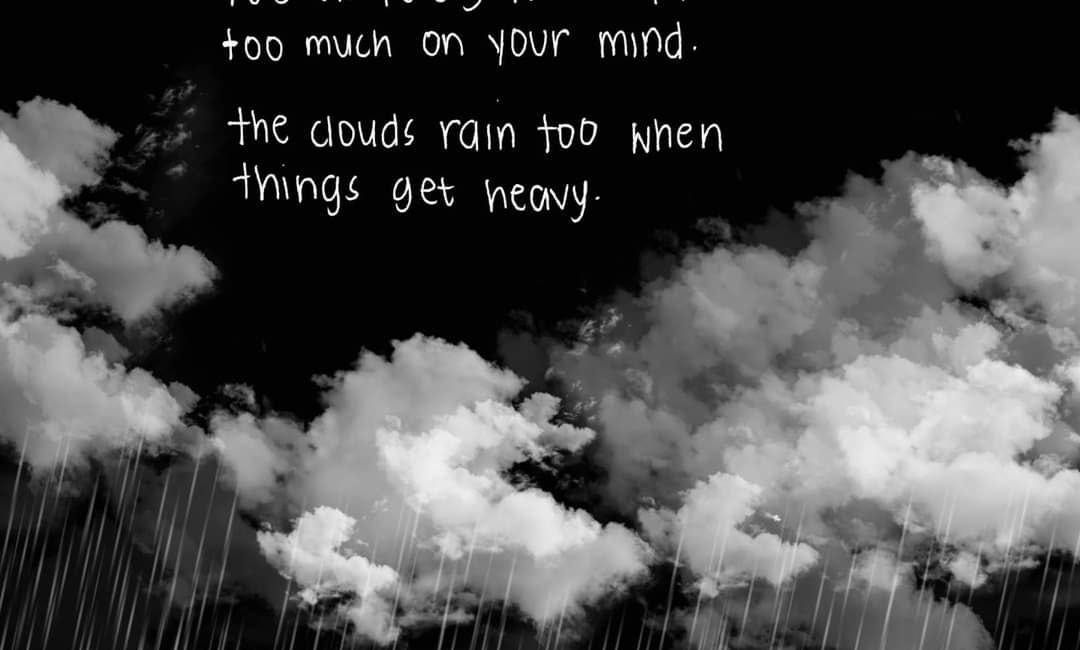 The Clouds Rain Too When Things Get Heavy
