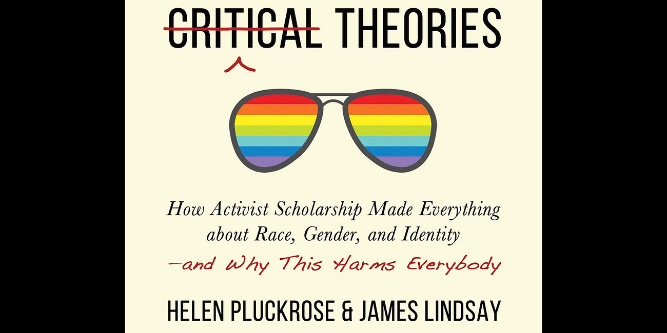 Cynical Theories: How Activist Scholarship Made Everything about Race, Gender, and Identity—and Why This Harms Everybody by Helen Pluckrose and James Lindsay