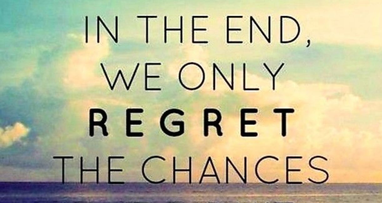 In The End, We Only Regret The Chances We Didn't Take