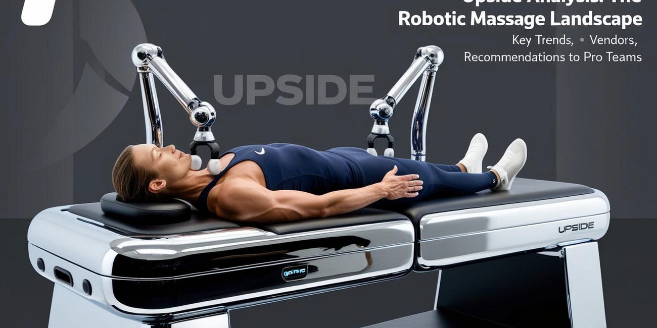 🦾 Upside Analysis: The Robotic Massage Landscape: Key trends, drivers, challenges, vendors, and recommendations to pro teams. 