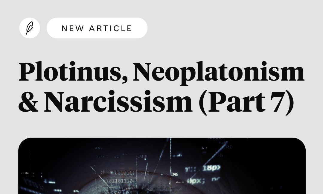 Essay: Plotinus, Neo-Platonism & Beyond Narcissism (Part 7)