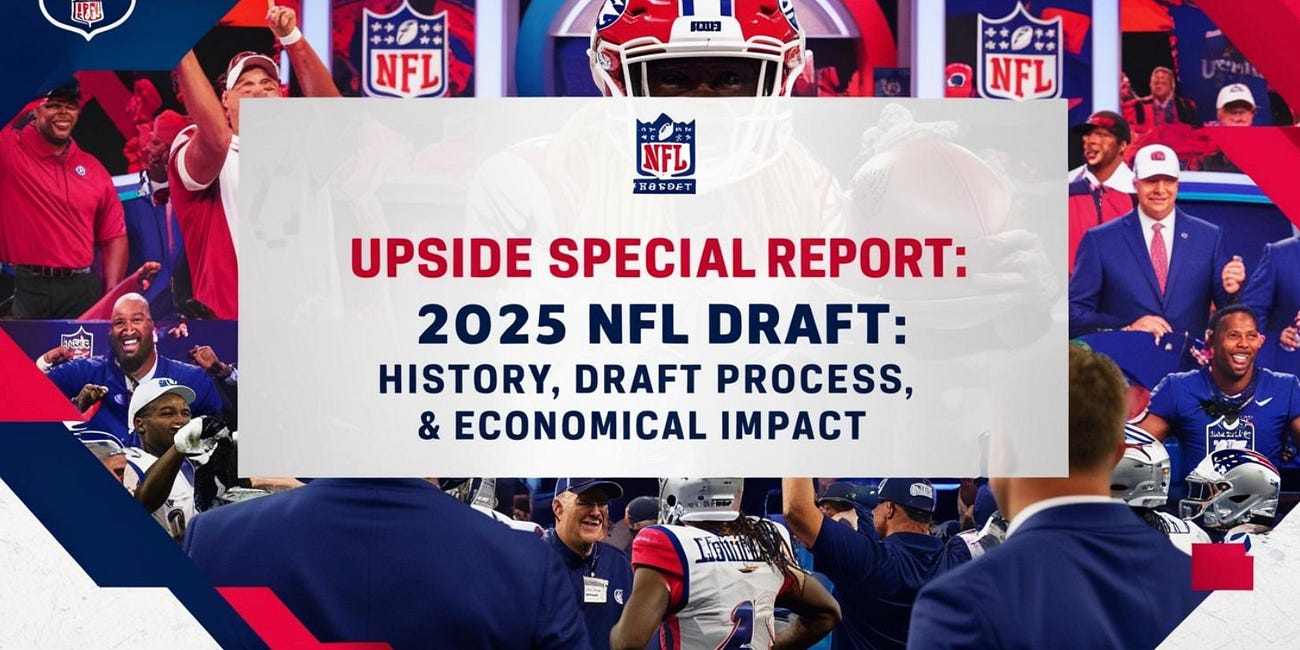 🏈 Upside Special Report: 2025 NFL Draft: History, Draft Process, Success Stories & Economical Impact 