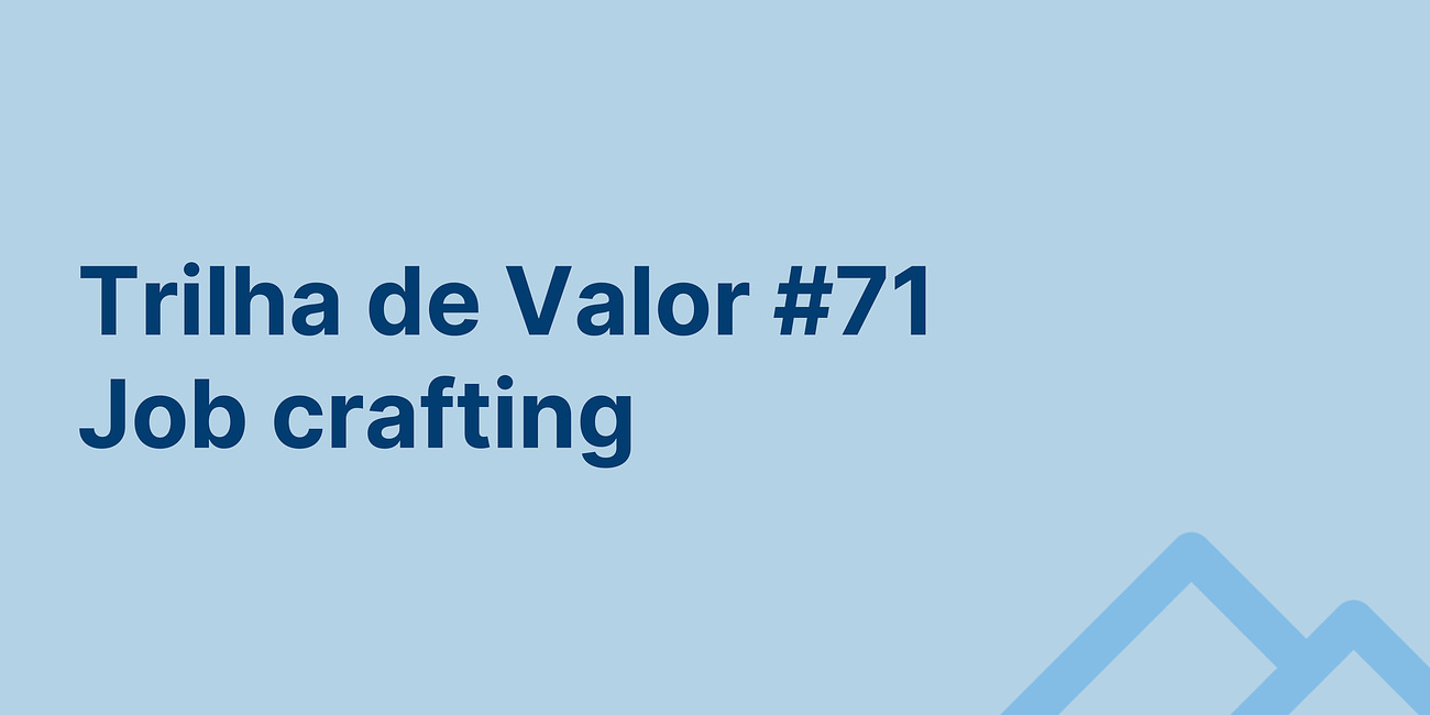 🏞️ Trilha de Valor #71 - Job crafting