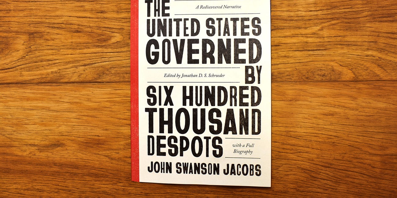 The United States Governed by Six Hundred Thousand Despots: A True Story of Slavery; A Rediscovered Narrative by John Swanson Jacobs, edited by Jonathan D. S. Shroeder