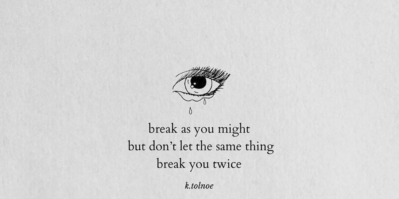 Break As You Might, But Don't Let The Same Thing Break You Twice