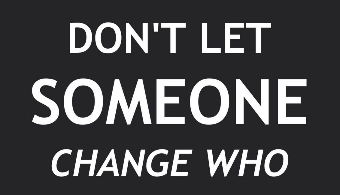 Don't Let Someone Change Who You Are To Become What They Need