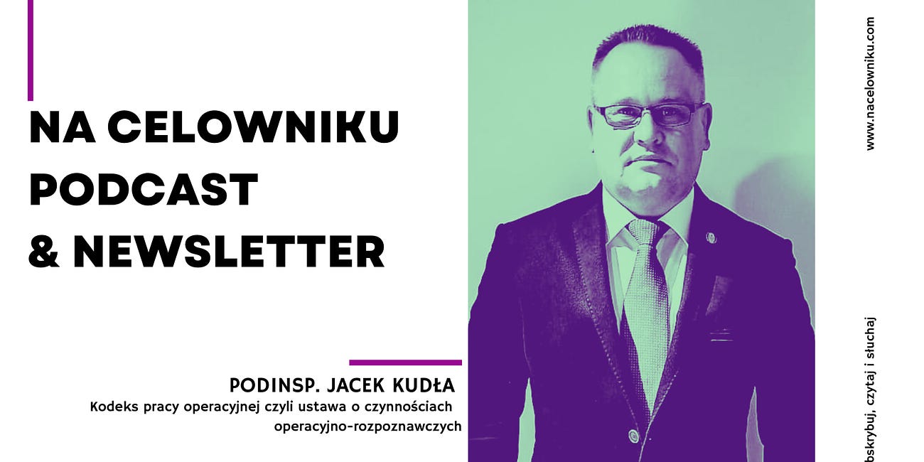 #95 Podinsp. Jacek Kudła - Kodeks pracy operacyjnej czyli ustawa o czynnościach operacyjno-rozpoznawczych