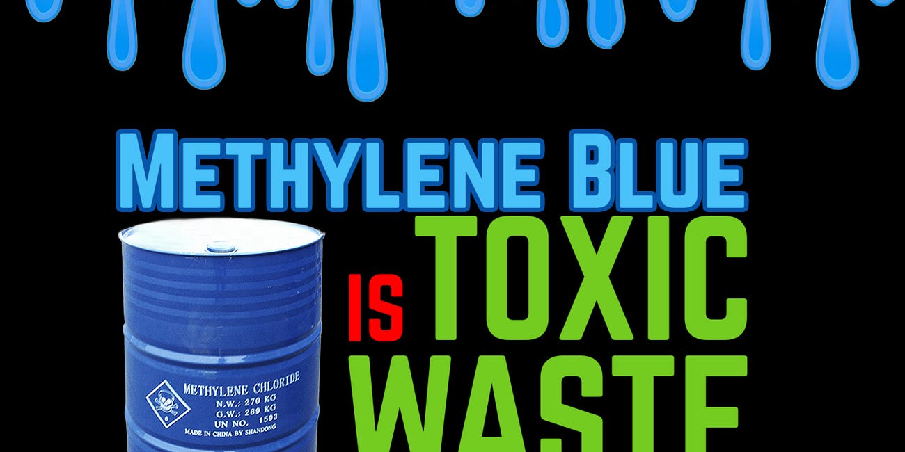Methylene Blue is TOXIC WASTE. From Sewer to Arm: a Miracle Treatment? 