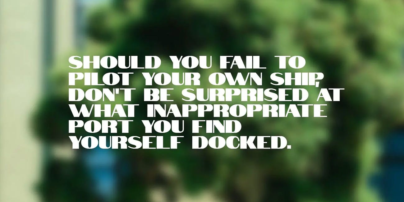 Should You Fail To Pilot Your Own Ship, Don't Be Surprised At What Inappropriate Port You Find Yourself Docked
