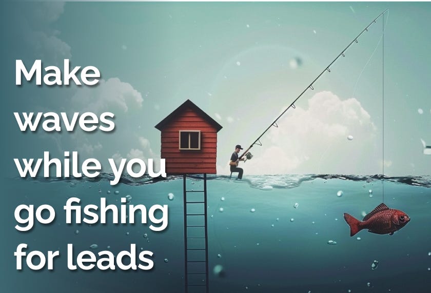Make waves while you go fishing for leads 