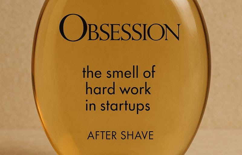 If you are not at least a little obsessed; you’re not in a startup