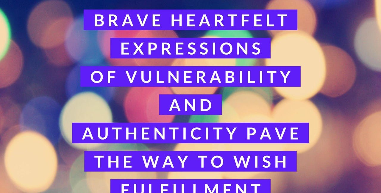 Brave Heartfelt Expressions of Vulnerability and Authenticity Pave the Way to Wish Fulfillment