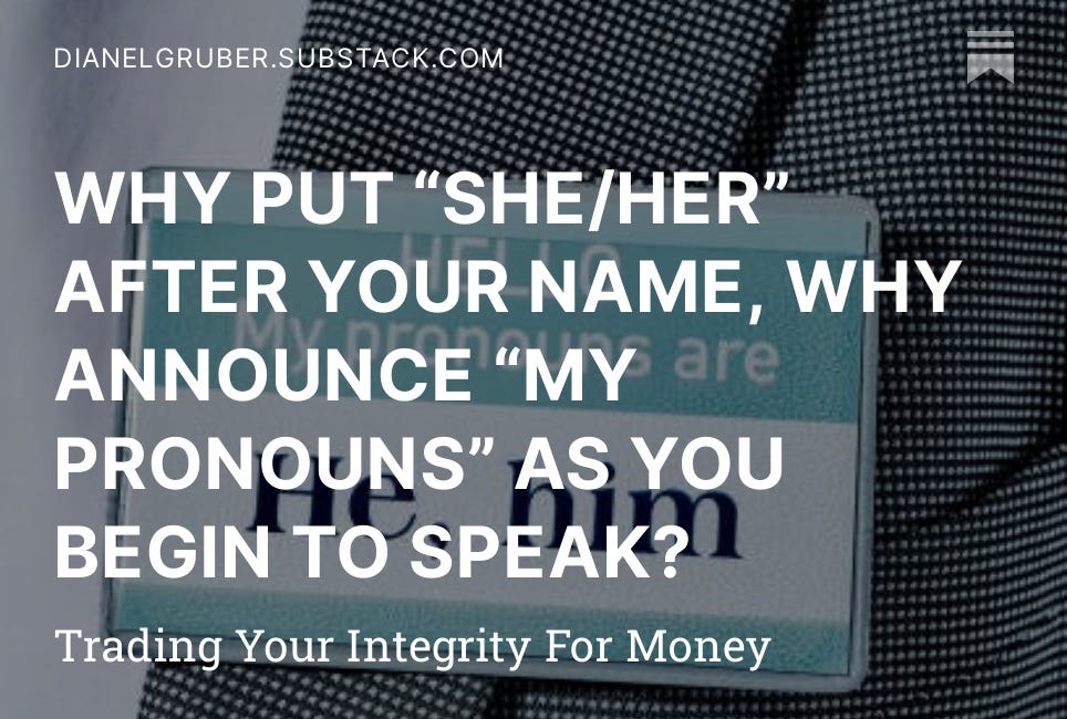 WHY PUT “SHE/HER” AFTER YOUR NAME, WHY ANNOUNCE “MY PRONOUNS” AS YOU BEGIN TO SPEAK?