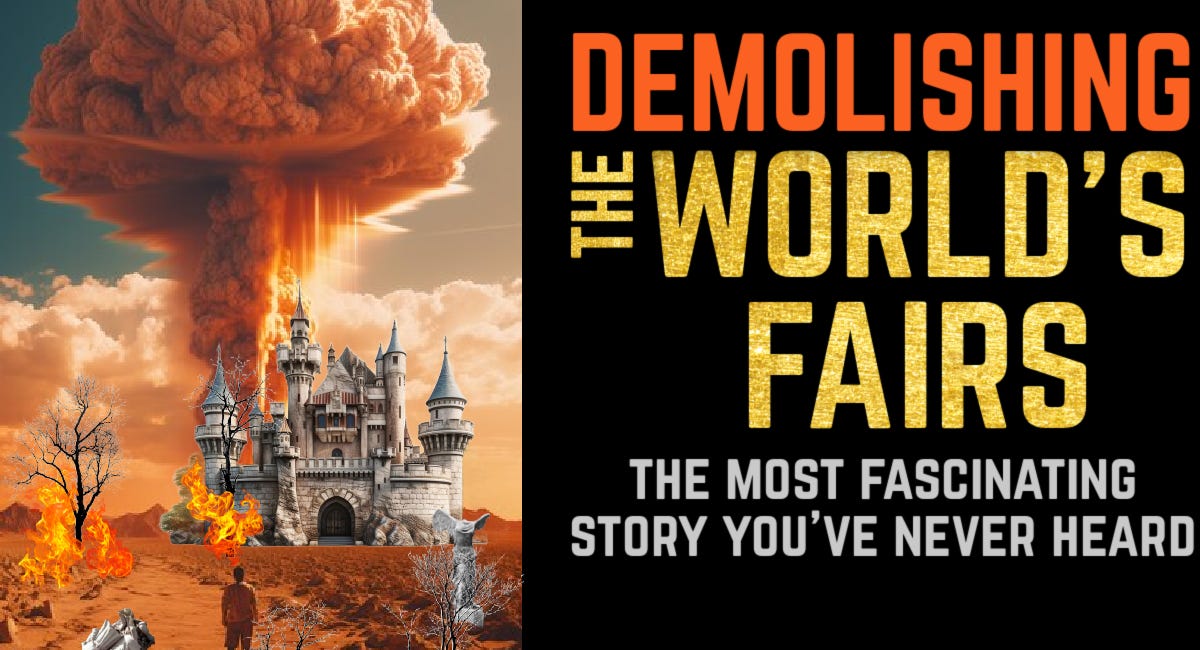 Demolishing the World's Fairs: the Most Fascinating Story You've Never Heard - Dynamiting History PART 2