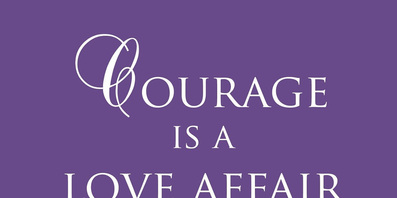 Courage Is A Love Affair With The Unknown