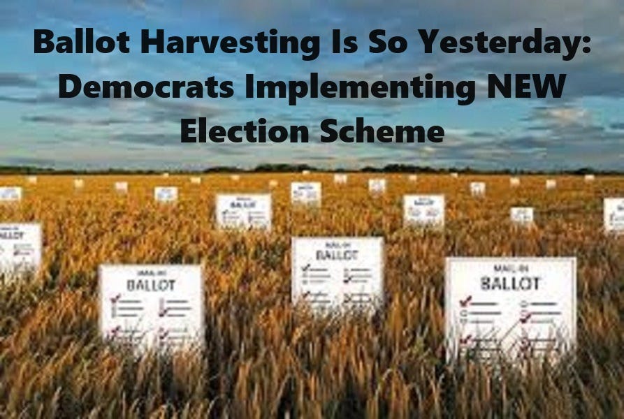 Ballot Harvesting Is So Yesterday: Democrats Implementing NEW Election Scheme