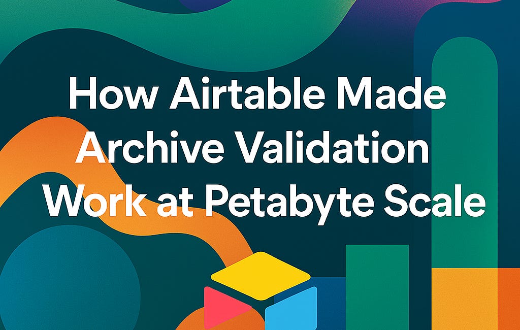 How Airtable Made Archive Validation Work at Petabyte Scale