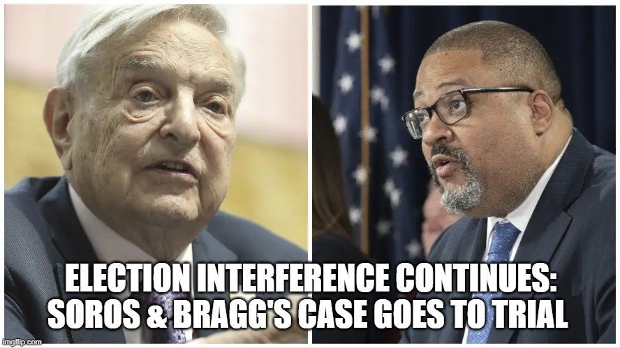 Election Interference Continues: Soros & Bragg's Case Goes To Trial 