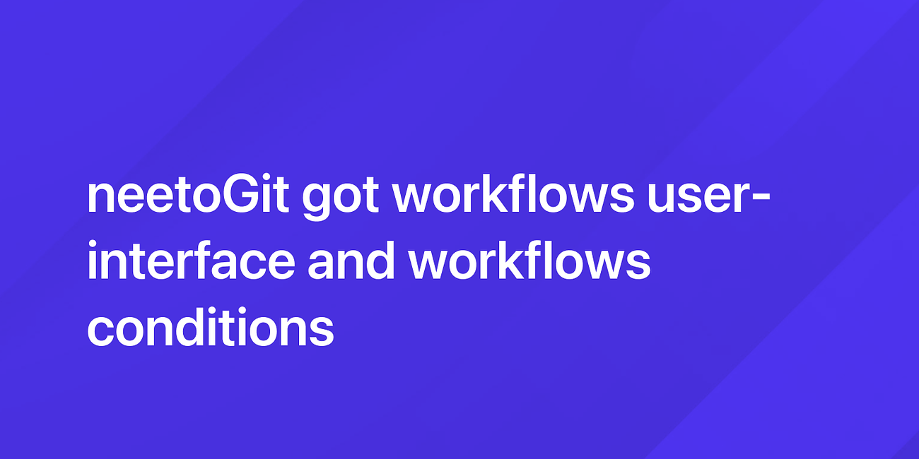 neetoGit got workflows user-interface and workflows conditions