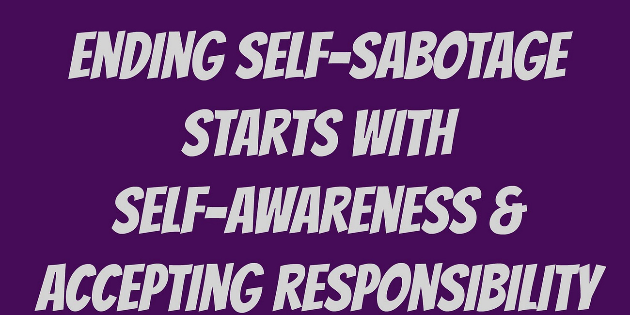 Ending Self-Sabotage Starts With Self-Awareness and Accepting Responsibility