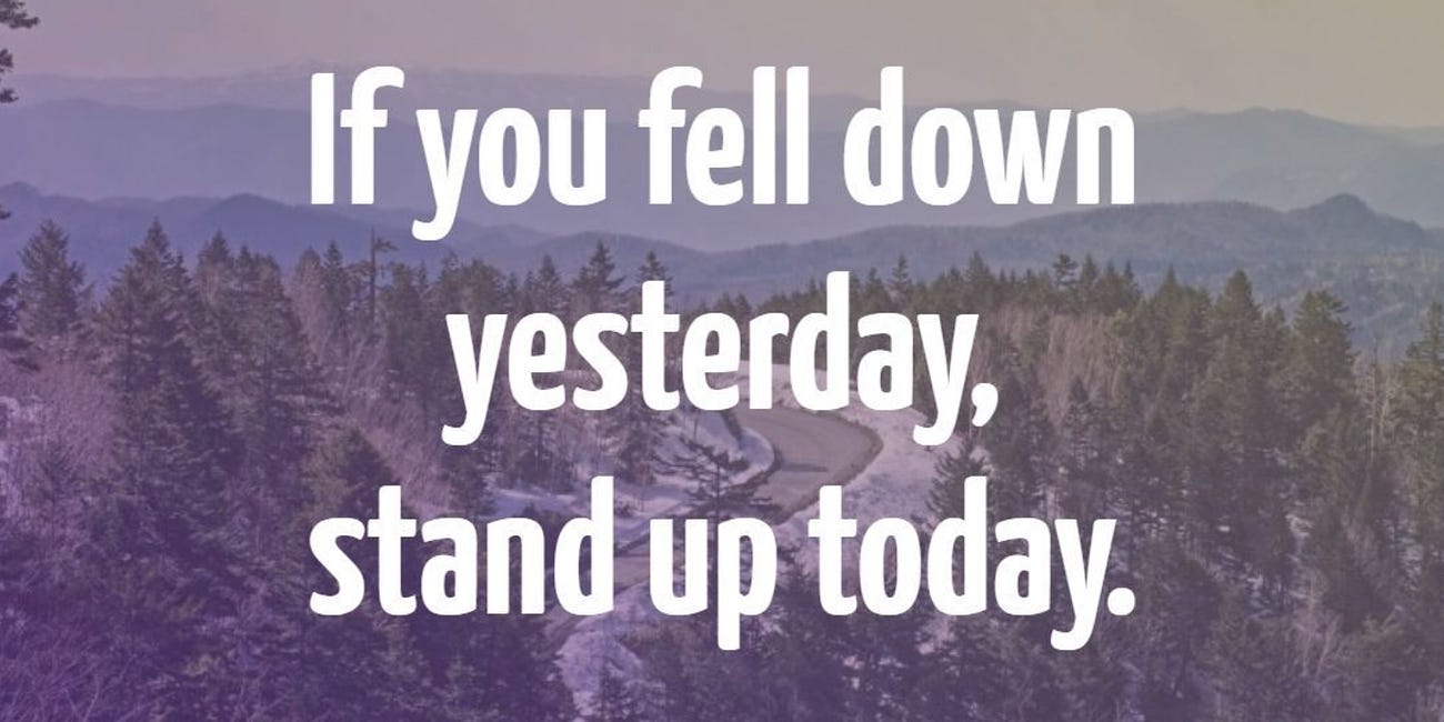 If You Fell Down Yesterday, Stand Up Today