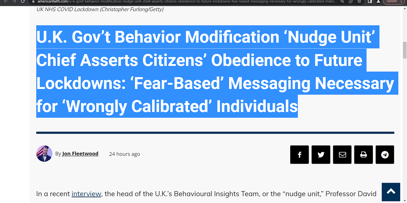 'U.K. Gov’t Behavior Modification ‘Nudge Unit’ Chief Asserts Citizens’ Obedience to Future Lockdowns: ‘Fear-Based’ Messaging Necessary for ‘Wrongly Calibrated’ Individuals'; so we are 'wrongly 