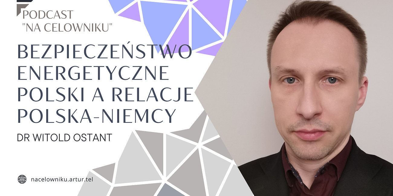 #83 Dr Witold Ostant - Bezpieczeństwo energetyczne Polski a relacje polsko - niemieckie