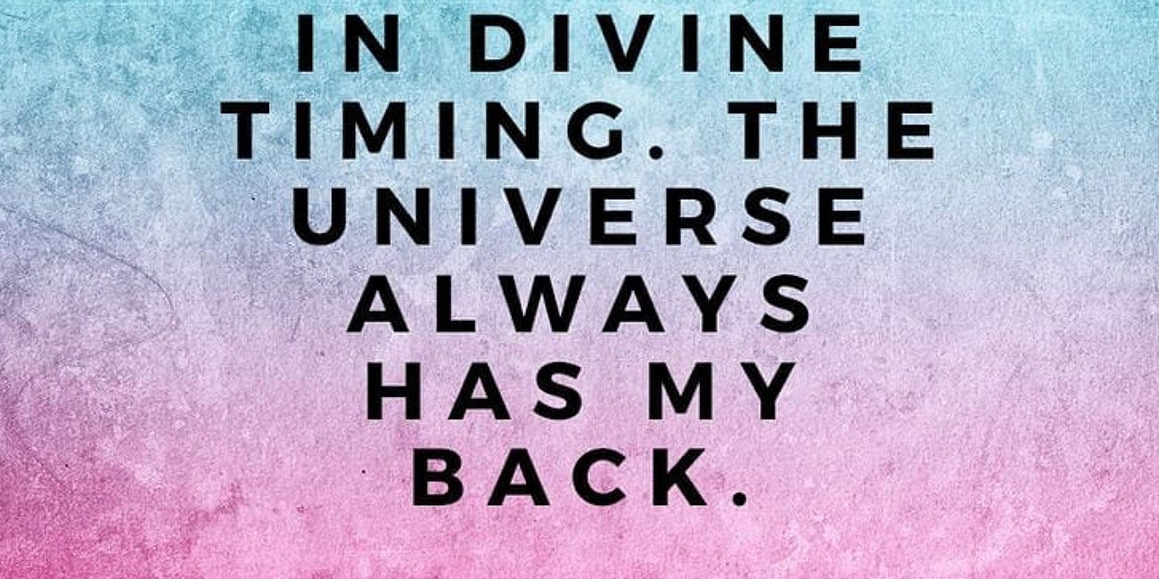 I Trust In Divine Timing. The Universe Always Has My Back.