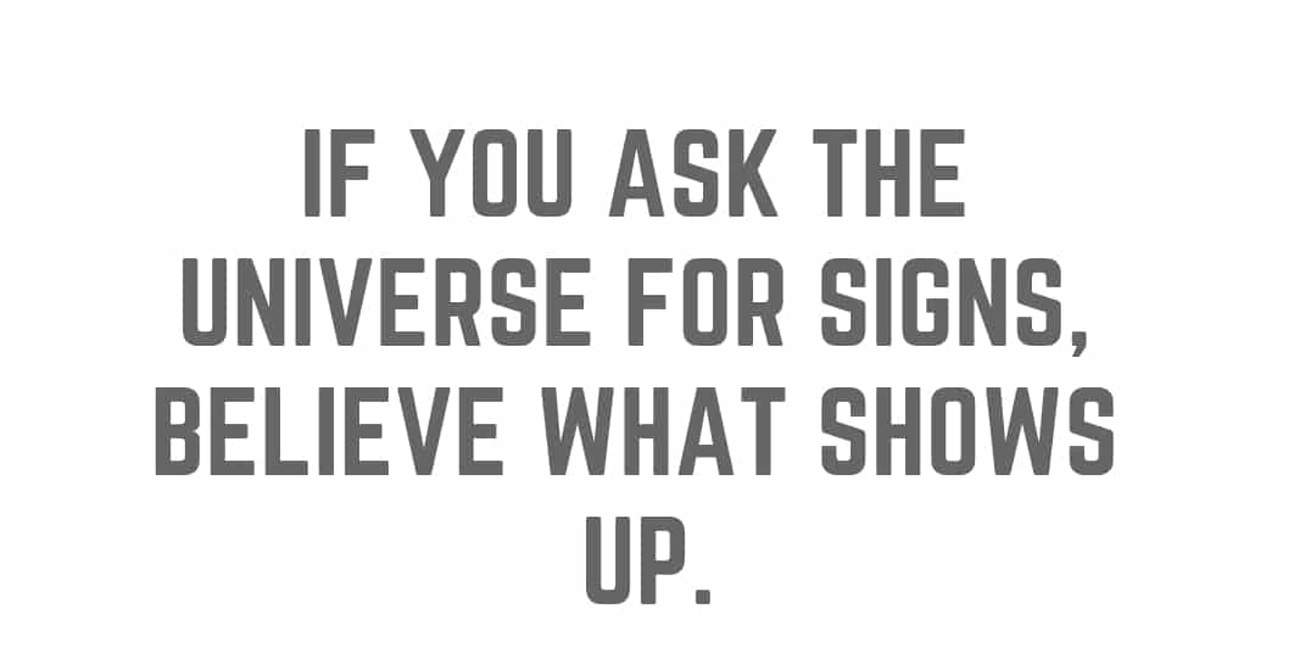 If You Ask The Universe For Signs, Believe What Shows Up