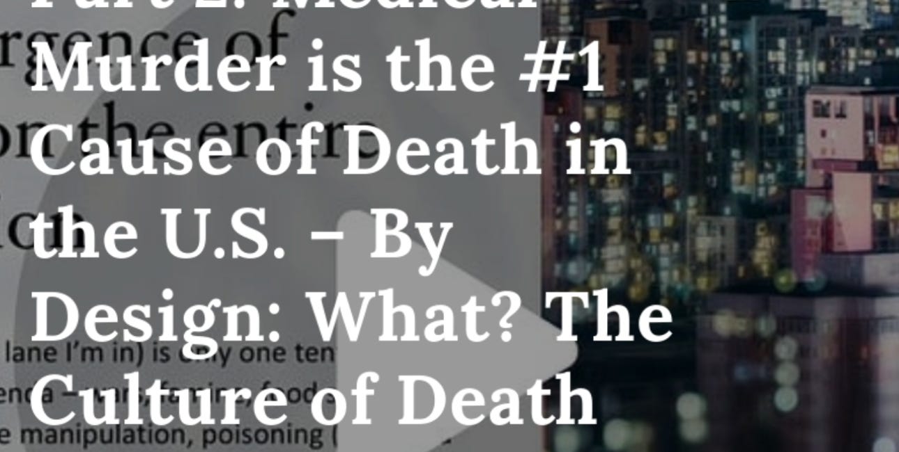 Part 2: Medical Murder is the #1 Cause of Death in the U.S. – By Design: What? The Culture of Death