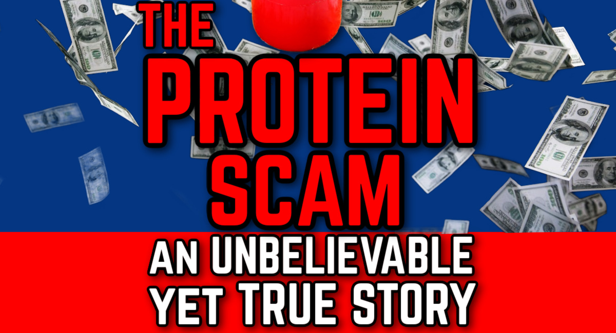 The PROTEIN SUPPLEMENT SCAM: an unbelievable yet true story