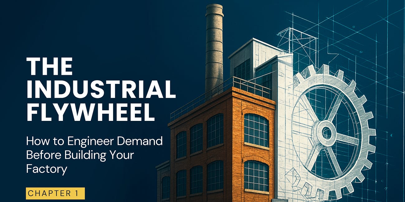 The Industrial Flywheel: How to Engineer Demand Before Building Your Factory | Chapter 1