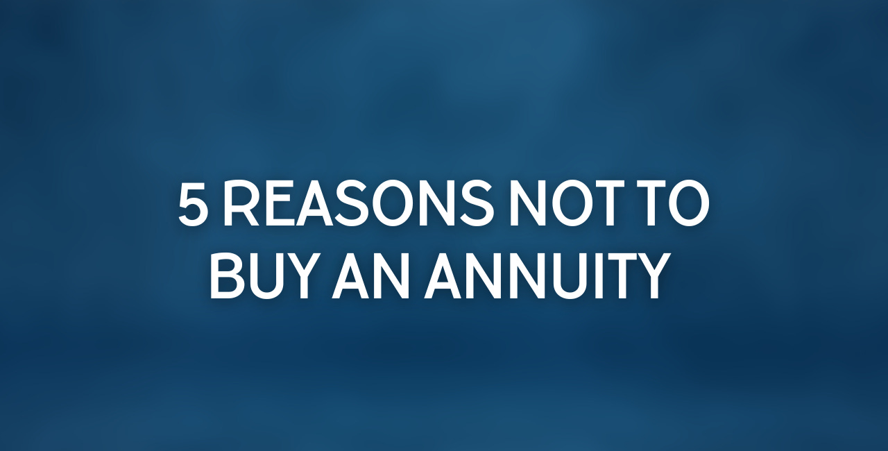 5 Reasons Not to Buy an Annuity 