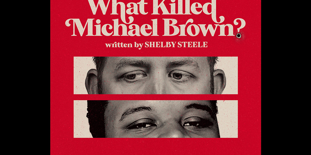 What Killed Michael Brown? by Shelby Steele