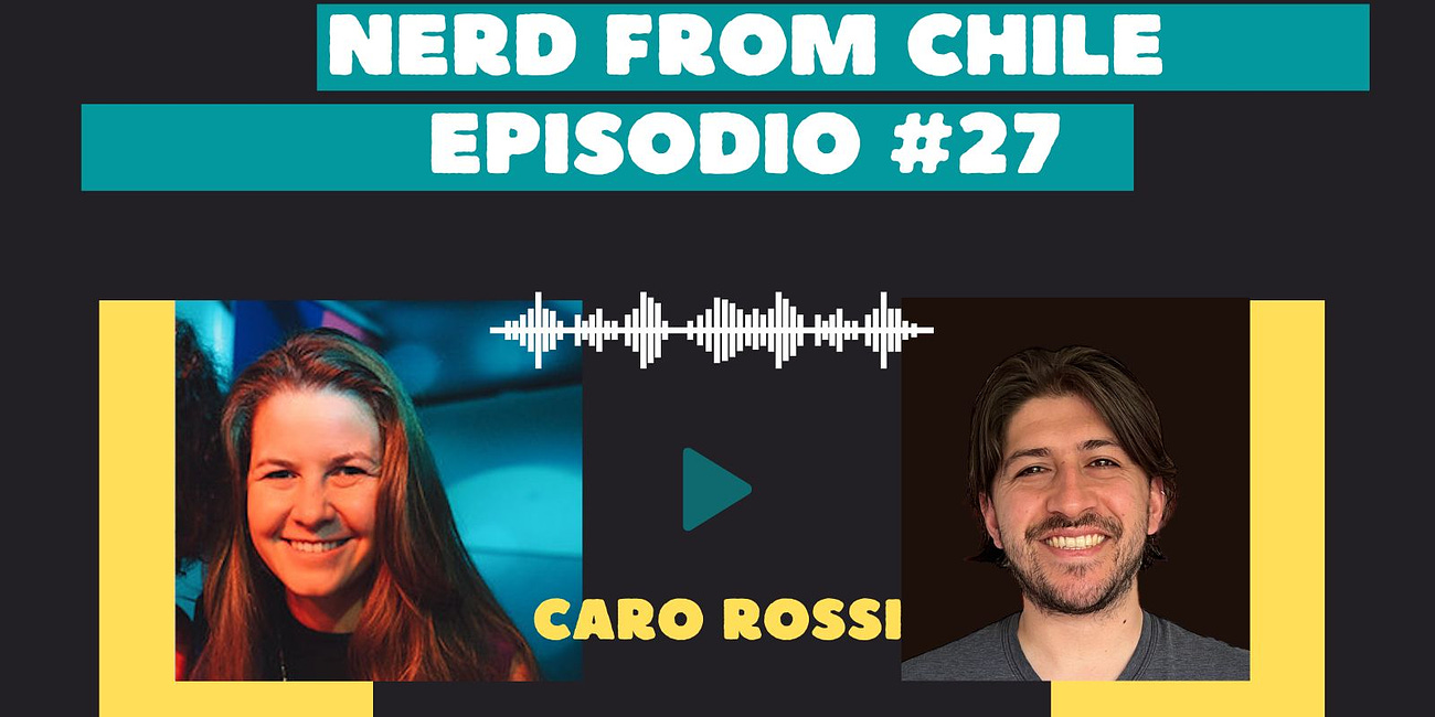 Nerd From Chile Podcast #27: Caro Rossi
