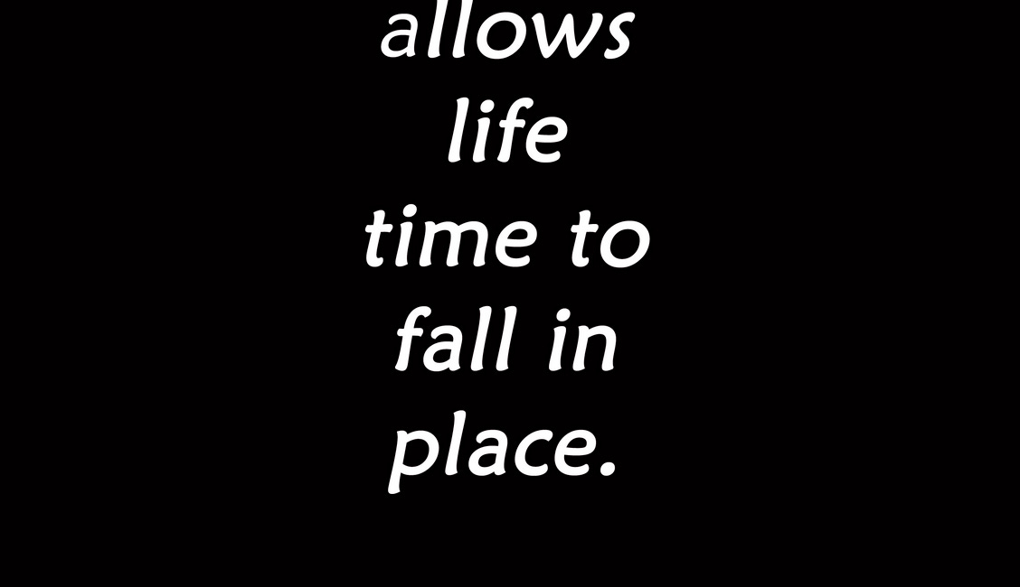 Patience Allows Life Time To Fall In Place