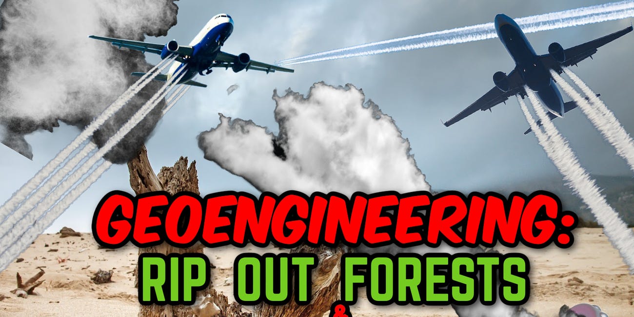 Chemtrails & GeoEngineering: Rip Out Forests + Make Chemical Clouds to Block the Sun