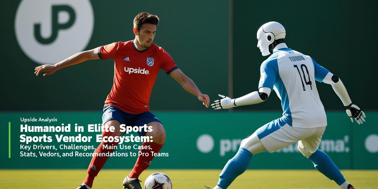🤖 Upside Analysis: Humanoids in Elite Sports Vendor Ecosystem: Key Drivers, Challenges, Future Use cases, Vendors and Recommendations to Pro Teams