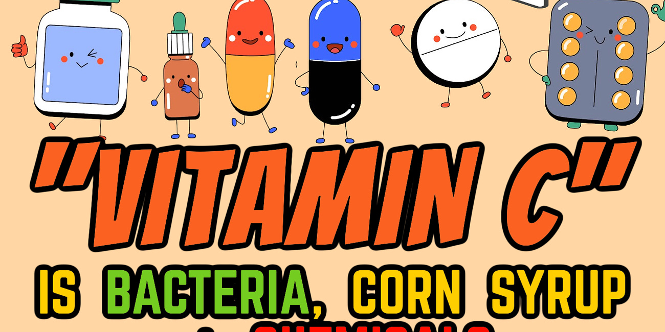 Vitamin C is GMO Corn Syrup, Mold, Chemicals, Bacteria, Bleach and More...