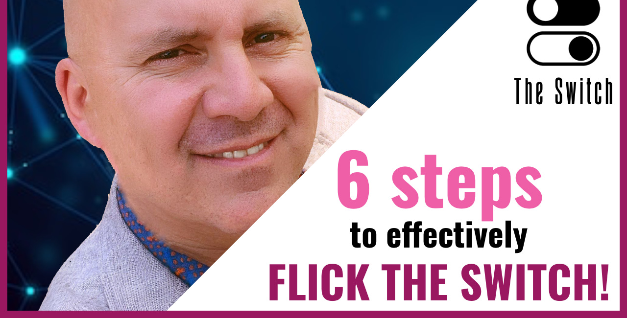 6 Effective steps to "Flick the Switch"