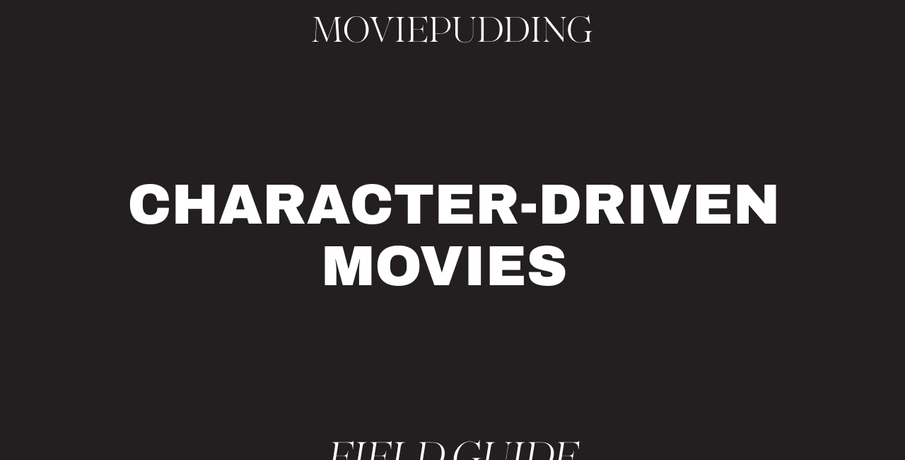 Field guide: Character-driven movies