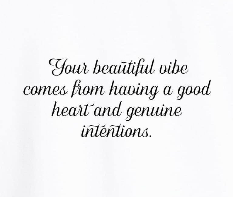 Your Beautiful Vibe Comes From Having A Good Heart And Genuine Intentions