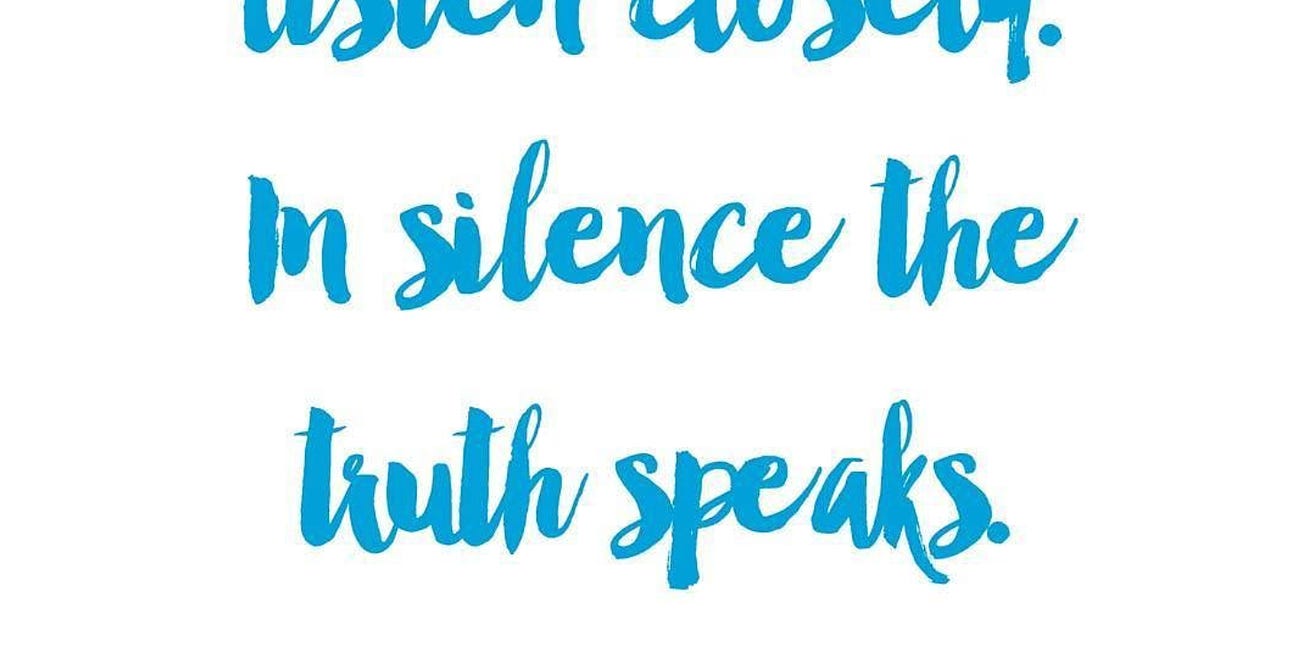 Look Inside and Listen Closely. In Silence, The Truth Speaks. 
