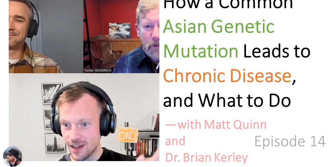 Ep. 14 Study: How a Common Asian Genetic Mutation Leads to Chronic Disease, and What to Do—with Matt Quinn and Dr. Brian Kerley