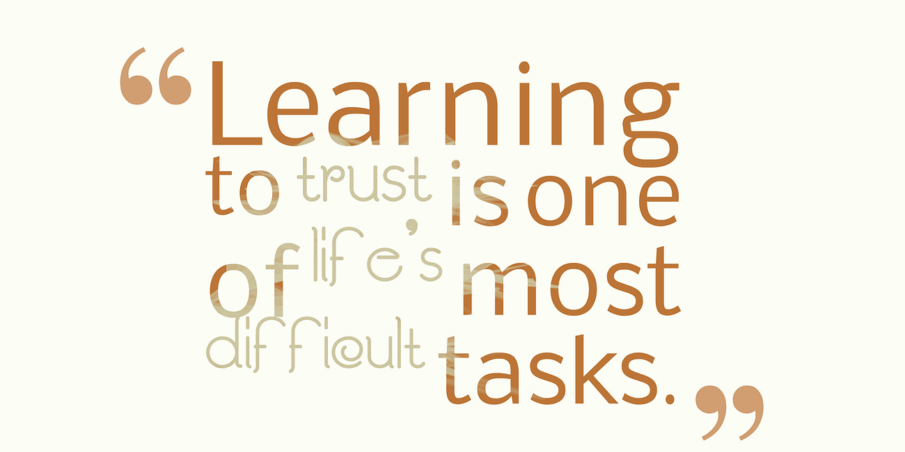 Learning To Trust Is One of Life's Most Difficult Tasks