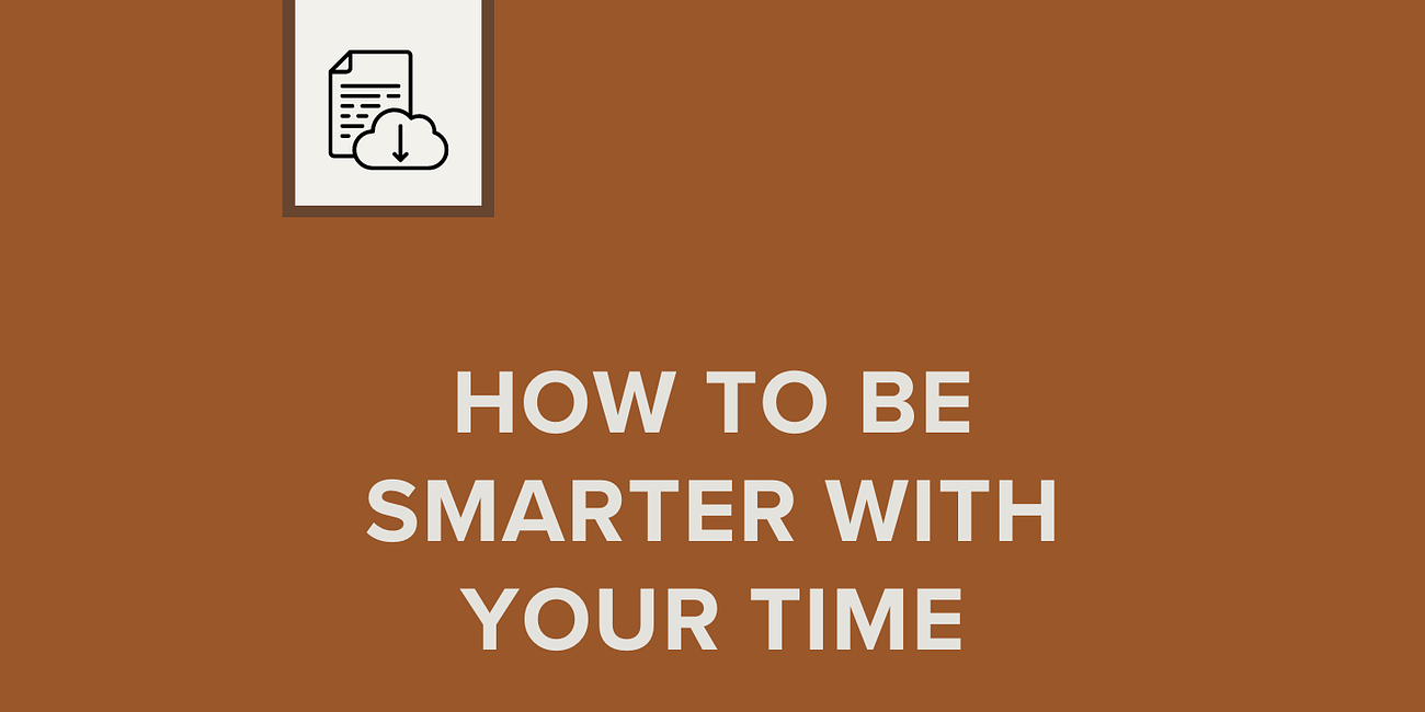 How To Be Smarter with Your Time ⌛