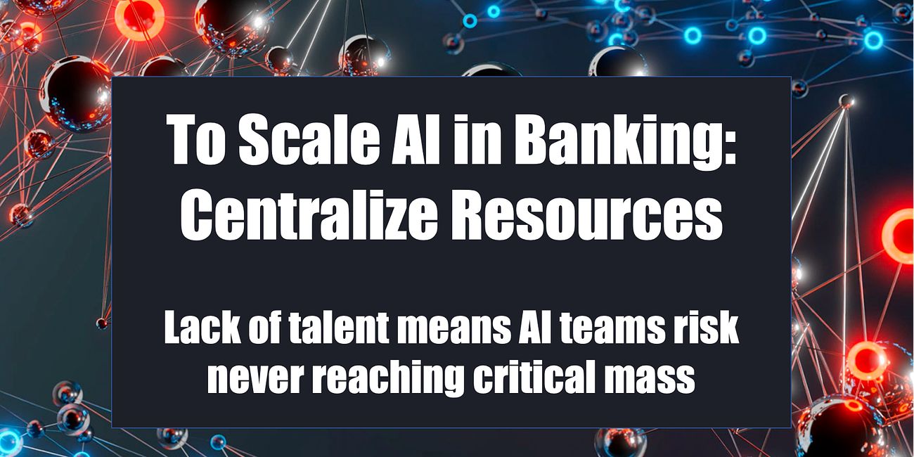 To Scale AI in Banking Centralize Resources
