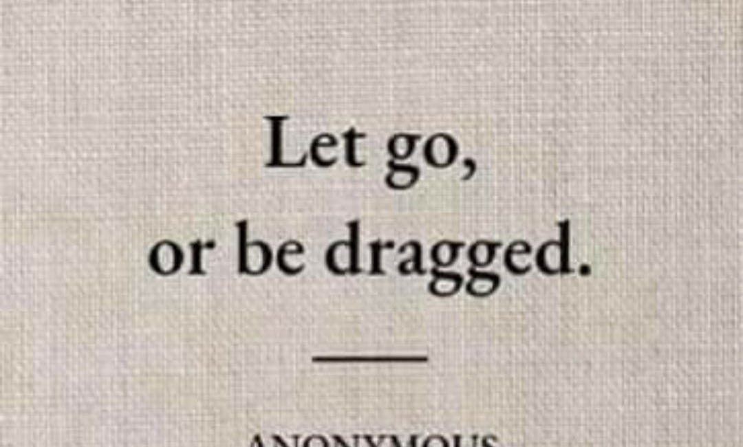 Let Go Or Be Dragged